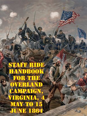 cover image of Staff Ride Handbook For the Overland Campaign, Virginia, 4 May to 15 June 1864